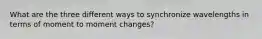 What are the three different ways to synchronize wavelengths in terms of moment to moment changes?