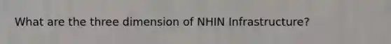 What are the three dimension of NHIN Infrastructure?