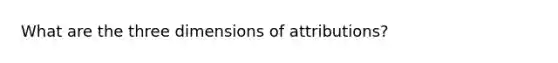 What are the three dimensions of attributions?