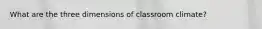 What are the three dimensions of classroom climate?