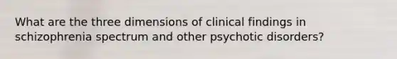 What are the three dimensions of clinical findings in schizophrenia spectrum and other psychotic disorders?