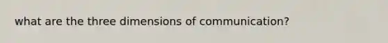 what are the three dimensions of communication?