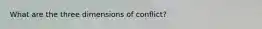 What are the three dimensions of conflict?