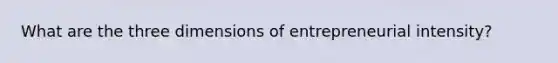 What are the three dimensions of entrepreneurial intensity?