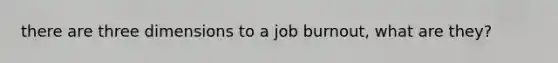 there are three dimensions to a job burnout, what are they?