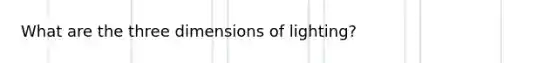 What are the three dimensions of lighting?