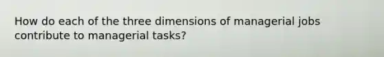 How do each of the three dimensions of managerial jobs contribute to managerial tasks?