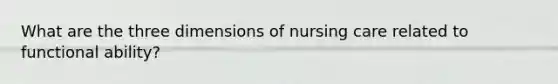 What are the three dimensions of nursing care related to functional ability?