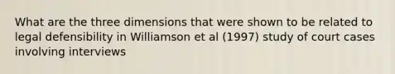 What are the three dimensions that were shown to be related to legal defensibility in Williamson et al (1997) study of court cases involving interviews