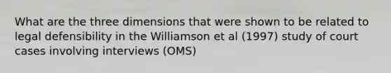 What are the three dimensions that were shown to be related to legal defensibility in the Williamson et al (1997) study of court cases involving interviews (OMS)