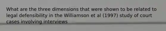 What are the three dimensions that were shown to be related to legal defensibility in the Williamson et al (1997) study of court cases involving interviews