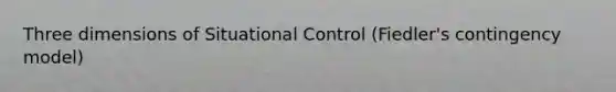 Three dimensions of Situational Control (Fiedler's contingency model)