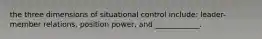 the three dimensions of situational control include: leader-member relations, position power, and ____________.