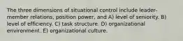 The three dimensions of situational control include leader-member relations, position power, and A) level of seniority. B) level of efficiency. C) task structure. D) organizational environment. E) organizational culture.