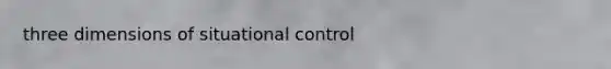 three dimensions of situational control