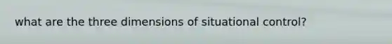 what are the three dimensions of situational control?