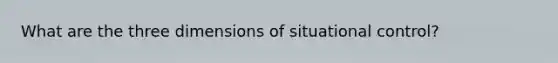 What are the three dimensions of situational control?
