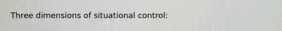 Three dimensions of situational control: