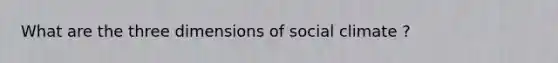 What are the three dimensions of social climate ?