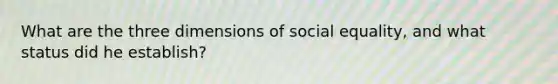 What are the three dimensions of social equality, and what status did he establish?