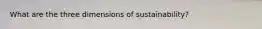 What are the three dimensions of sustainability?