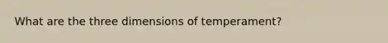 What are the three dimensions of temperament?