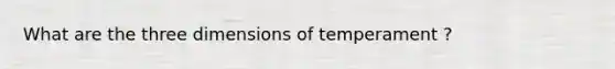 What are the three dimensions of temperament ?