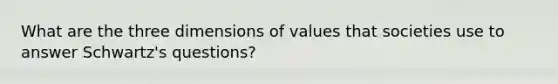 What are the three dimensions of values that societies use to answer Schwartz's questions?