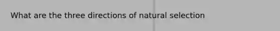 What are the three directions of natural selection