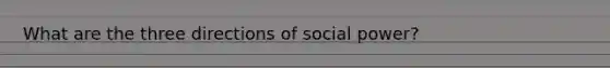 What are the three directions of social power?