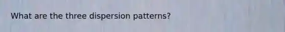 What are the three dispersion patterns?