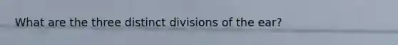 What are the three distinct divisions of the ear?