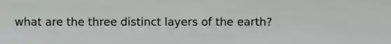 what are the three distinct layers of the earth?