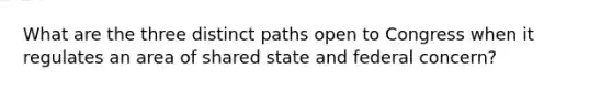 What are the three distinct paths open to Congress when it regulates an area of shared state and federal concern?