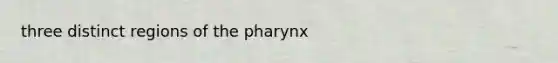 three distinct regions of <a href='https://www.questionai.com/knowledge/ktW97n6hGJ-the-pharynx' class='anchor-knowledge'>the pharynx</a>