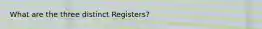 What are the three distinct Registers?