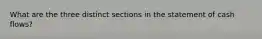 What are the three distinct sections in the statement of cash flows?