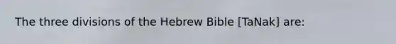 The three divisions of the Hebrew Bible [TaNak] are: