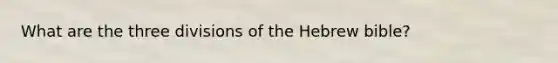 What are the three divisions of the Hebrew bible?