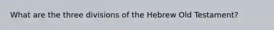 What are the three divisions of the Hebrew Old Testament?