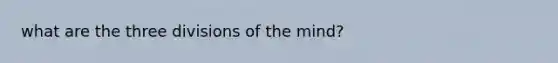 what are the three divisions of the mind?