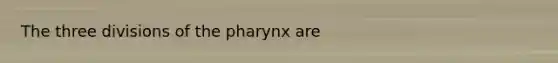 The three divisions of <a href='https://www.questionai.com/knowledge/ktW97n6hGJ-the-pharynx' class='anchor-knowledge'>the pharynx</a> are