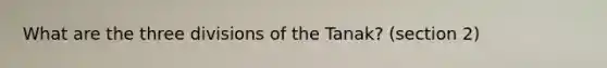 What are the three divisions of the Tanak? (section 2)