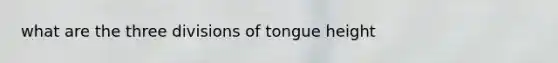 what are the three divisions of tongue height