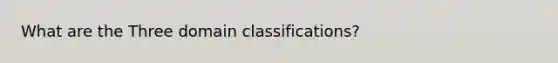 What are the Three domain classifications?