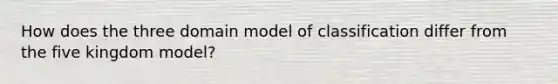 How does the three domain model of classification differ from the five kingdom model?