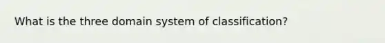 What is the three domain system of classification?