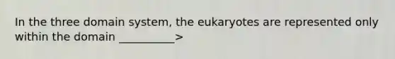 In the three domain system, the eukaryotes are represented only within the domain __________>