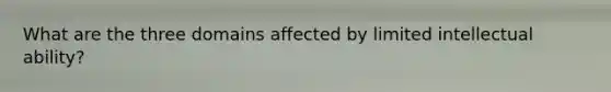 What are the three domains affected by limited intellectual ability?