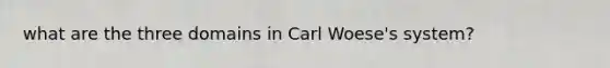 what are the three domains in Carl Woese's system?